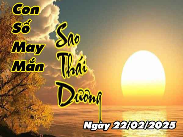 Cặp số lộc phát sao Thái Dương ngày 22/2/2025 thứ 7 hôm nay