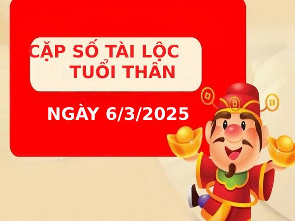 Cặp số tài lộc tuổi Thân ngày 6/3/2025
